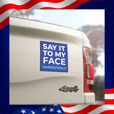 Say It To My Face Harris Walz Car Magnet