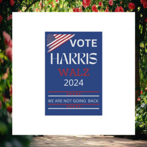 Vote Harris Walz 2024 We Are Not Going Back Flags