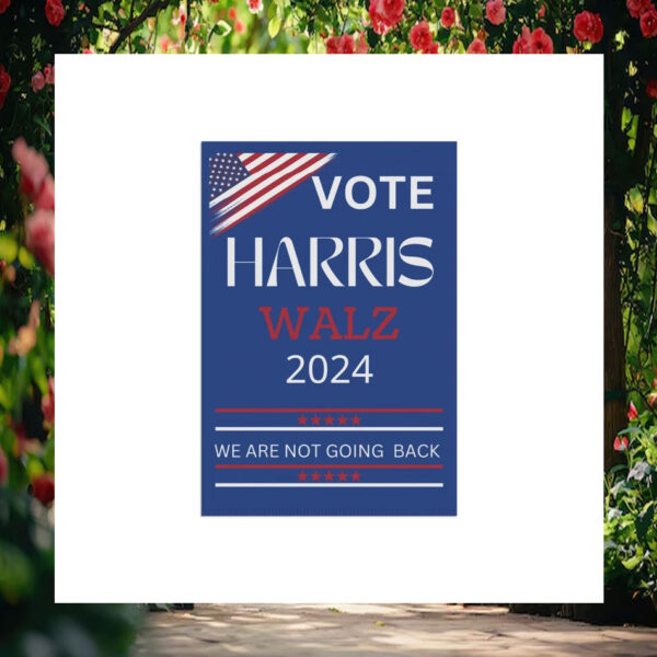 Vote Harris Walz 2024 We Are Not Going Back Flags