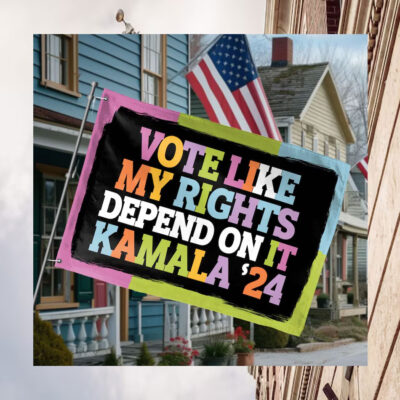 Vote Like My Rights Depend On It Kamala 24 Flags