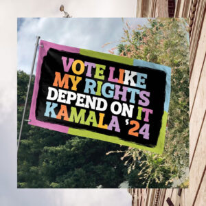 Vote Like My Rights Depend On It Kamala 24 Flags