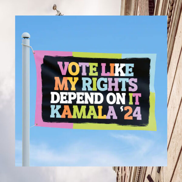 Vote Like My Rights Depend On It Kamala 24 Flags