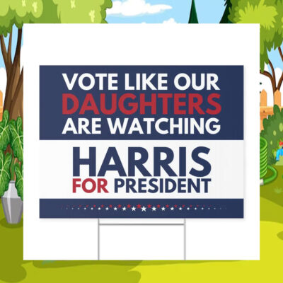 Vote Like Our Daughters Are Watching Harris For President 2024 Yard Signs