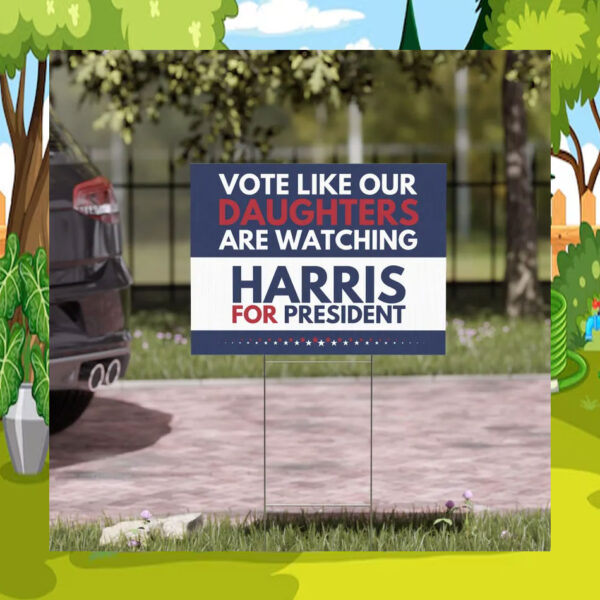 Vote Like Our Daughters Are Watching Harris For President 2024 Yard Signs