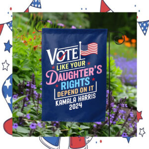 Vote Like Your Daughter's Rights Depend On It Kamala Harris 2024 Election Flag