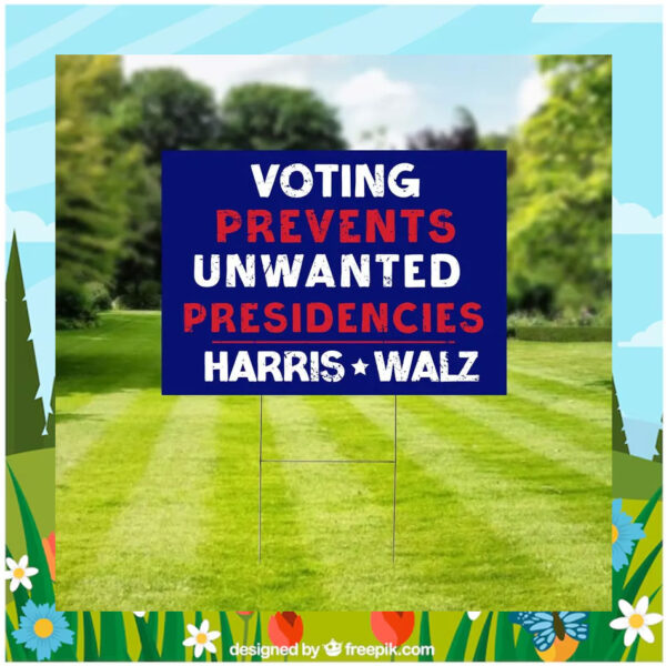 Voting Prevents Unwanted Presidencies Harris Walz 24 Yard Signs