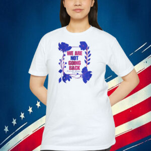 We Are Not Going Back Kamala Harris 2024 Shirts