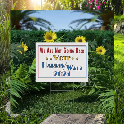We Are Not Going Back Vote Harris Walz 2024 Election Yard Sign