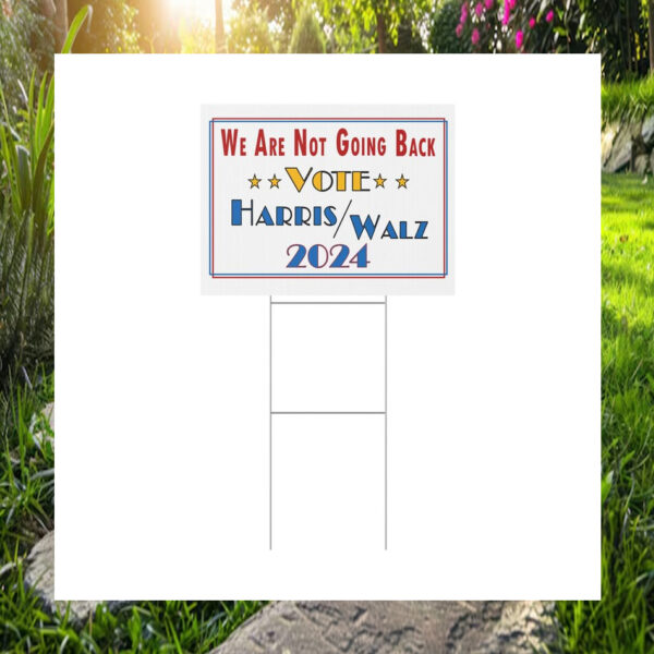 We Are Not Going Back Vote Harris Walz 2024 Election Yard Sign