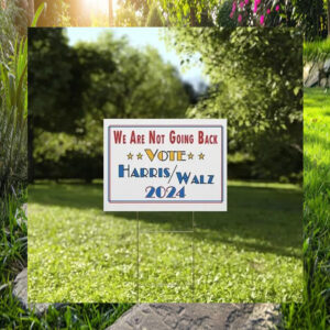 We Are Not Going Back Vote Harris Walz 2024 Election Yard Sign