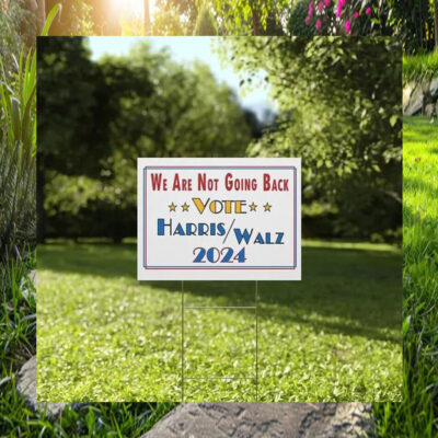 We Are Not Going Back Vote Harris Walz 2024 Election Yard Sign