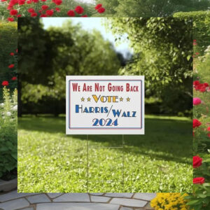 We Are Not Going Back Vote Harris Walz 2024 Yard Signs