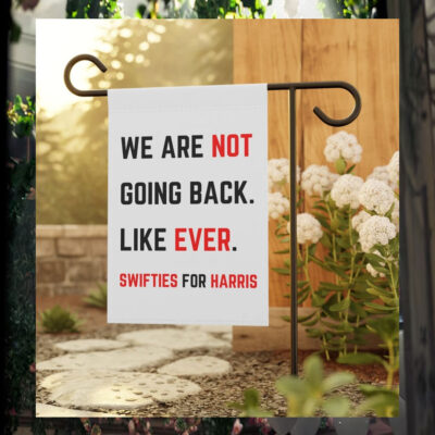 We Are Not Going Back. Like Ever. Swifties For Harris 2024 Garden Flag