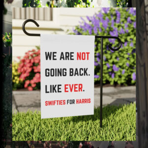 We Are Not Going Back. Like Ever. Swifties For Harris 2024 Garden Flag