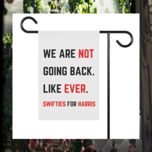 We Are Not Going Back. Like Ever. Swifties For Harris 2024 Garden Flag