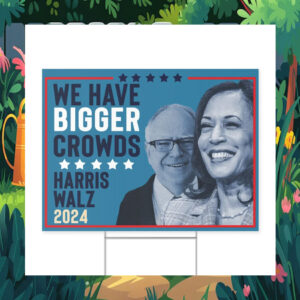 We Have Bigger Crowds, Harris Walz 2024 Yard Sign