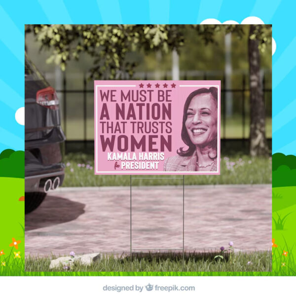 We Must Be A Nation That Trusts Women Kamala Harris For President Yard Sign