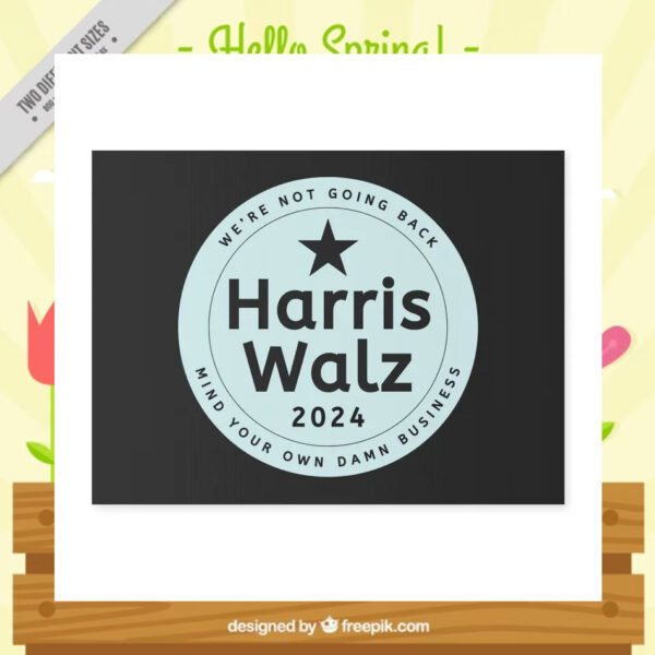 We're Not Going Back Harris Walz 2024 Mind Your Own Damn Business Yard Sign