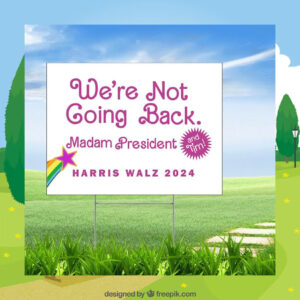 We're Not Going Back. Madam President And Tim! Harris Walz 2024 Yard Sign