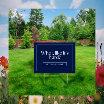 What, Like It's Hard Vote Harris Walz 24 Yard Sign