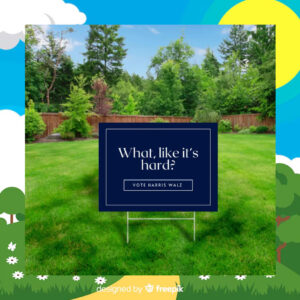 What, Like It's Hard Vote Harris Walz Yard Sign