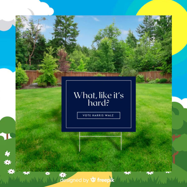 What, Like It's Hard Vote Harris Walz Yard Sign