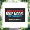 Who's The Better Role Model For Your Child Kamala Harris 24 Yard Sign