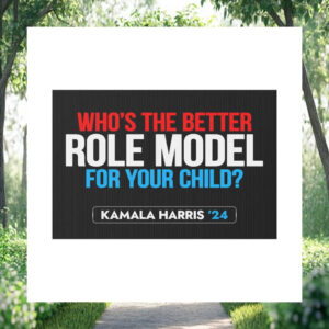 Who's The Better Role Model For Your Child Kamala Harris 24 Yard Sign