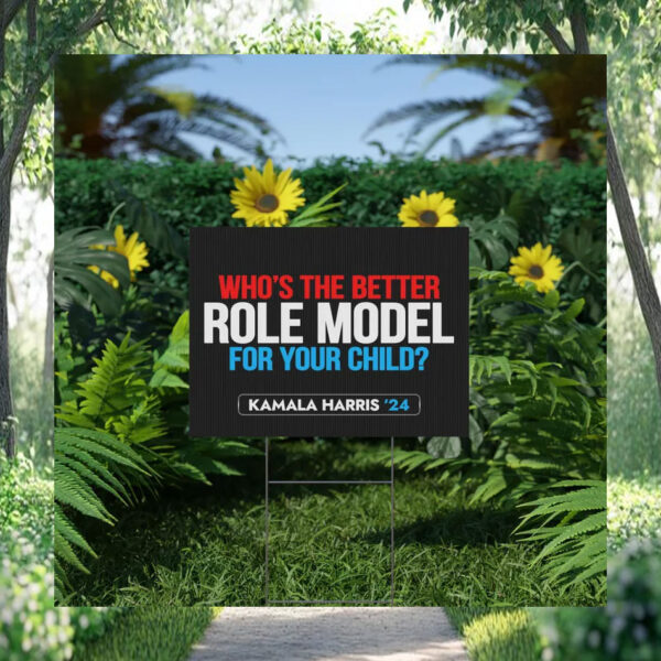 Who's The Better Role Model For Your Child Kamala Harris 24 Yard Sign