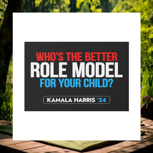 Who's The Better Role Model For Your Child Kamala Harris 24 Yard Signs