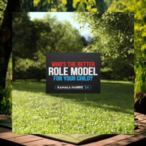 Who's The Better Role Model For Your Child Kamala Harris 24 Yard Signs
