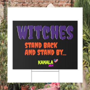 Witches Stand Back And Stand By... Kamala 2024 Yard Signs