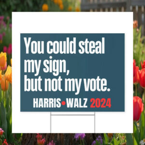 You Could Steal My Sign, But Not My Vote Harris Walz 2024 Yard Sign