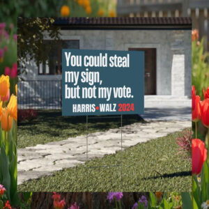 You Could Steal My Sign, But Not My Vote Harris Walz 2024 Yard Sign
