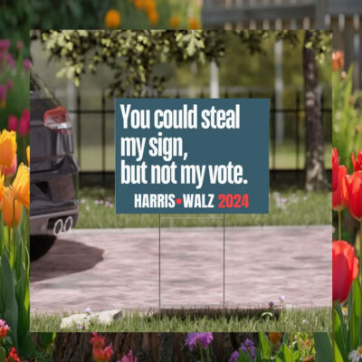 You Could Steal My Sign, But Not My Vote Harris Walz 2024 Yard Sign