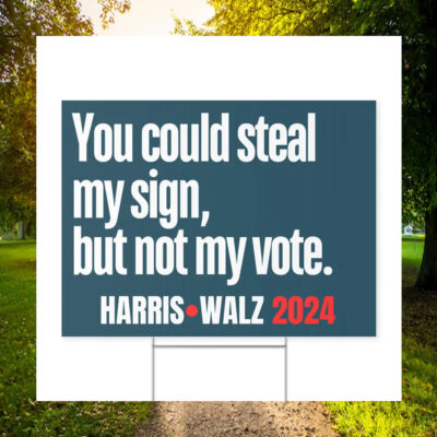 You Could Steal My Sign, But Not My Vote. Harris Walz 2024 Yard Signs