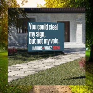 You Could Steal My Sign, But Not My Vote. Harris Walz 2024 Yard Signs