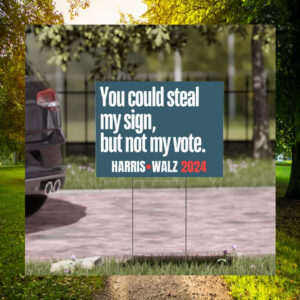 You Could Steal My Sign, But Not My Vote. Harris Walz 2024 Yard Signs