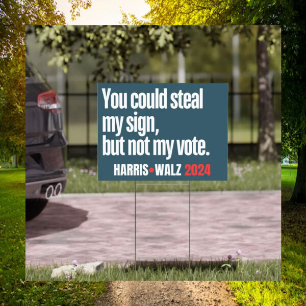 You Could Steal My Sign, But Not My Vote. Harris Walz 2024 Yard Signs