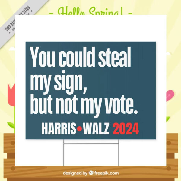 You Could Steal My Sign, But Not My Vote. Harris Walz 24 Yard Sign