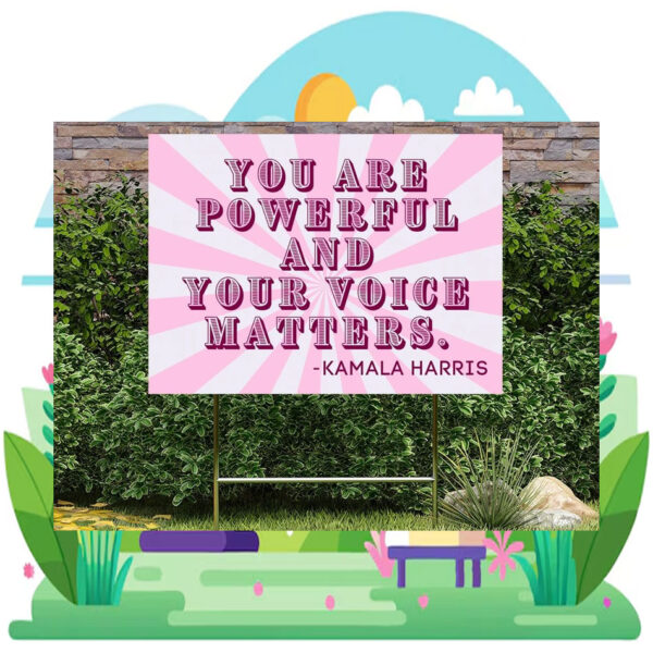You Powerful And Your Voice Matters Kamala Harris Yard Sign