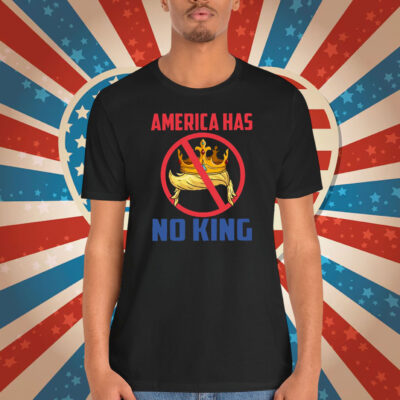 America Has No King Shirt