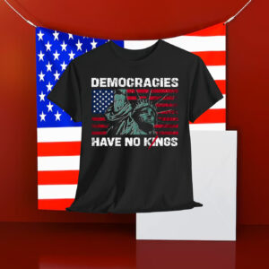 Democracies Have No Kings Shirts