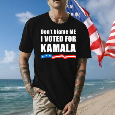 Don't Blame ME I Voted for Kamala Shirt