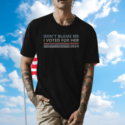 Don't Blame Me I Voted For Her Kamala Harris Shirt