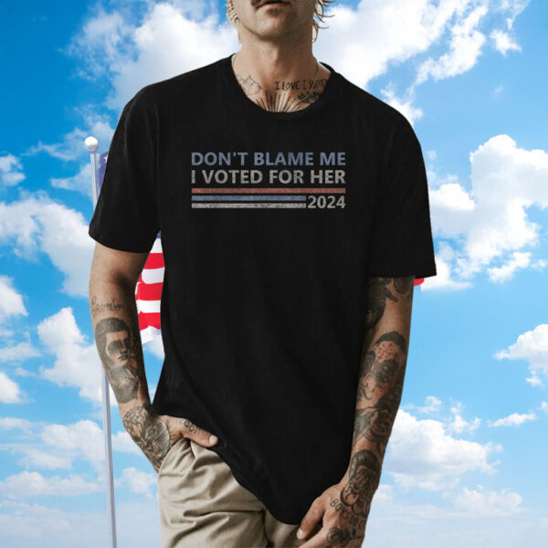 Don't Blame Me I Voted For Her Kamala Harris Shirt