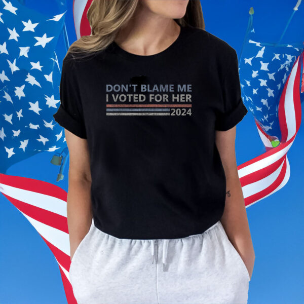 Don't Blame Me I Voted For Her Kamala Harris Shirt
