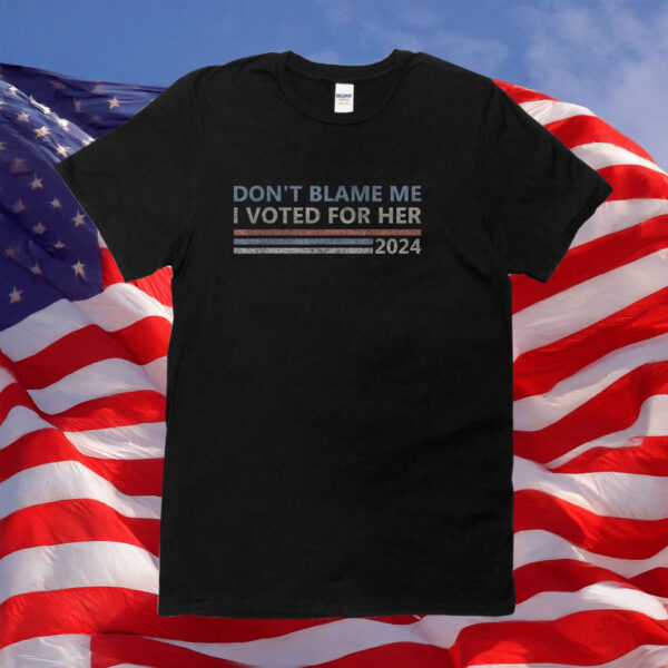 Don't Blame Me I Voted For Her Kamala Harris Shirt