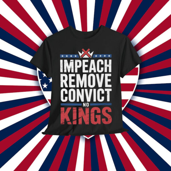 Impeach Remove Convict No Kings T-Shirt