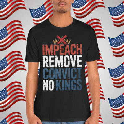 Impeach Remove Convict No Kings Political T-Shirt
